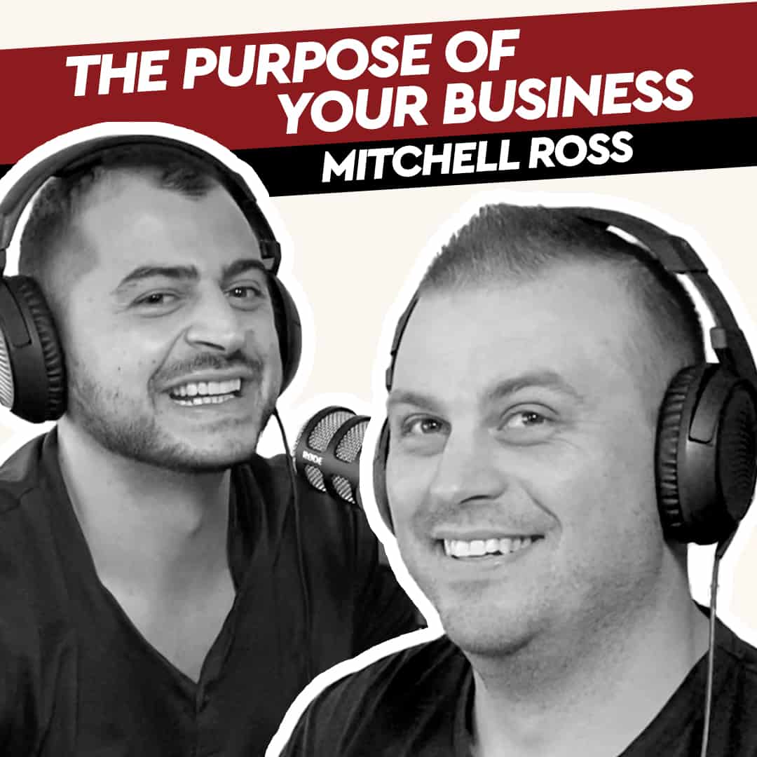 #41 Mitchell Ross – The Purpose of Your Business